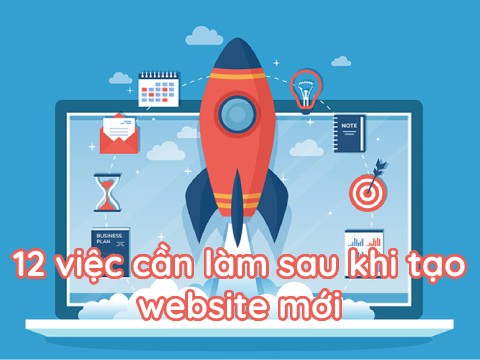 12 việc cần làm sau khi tạo website mới